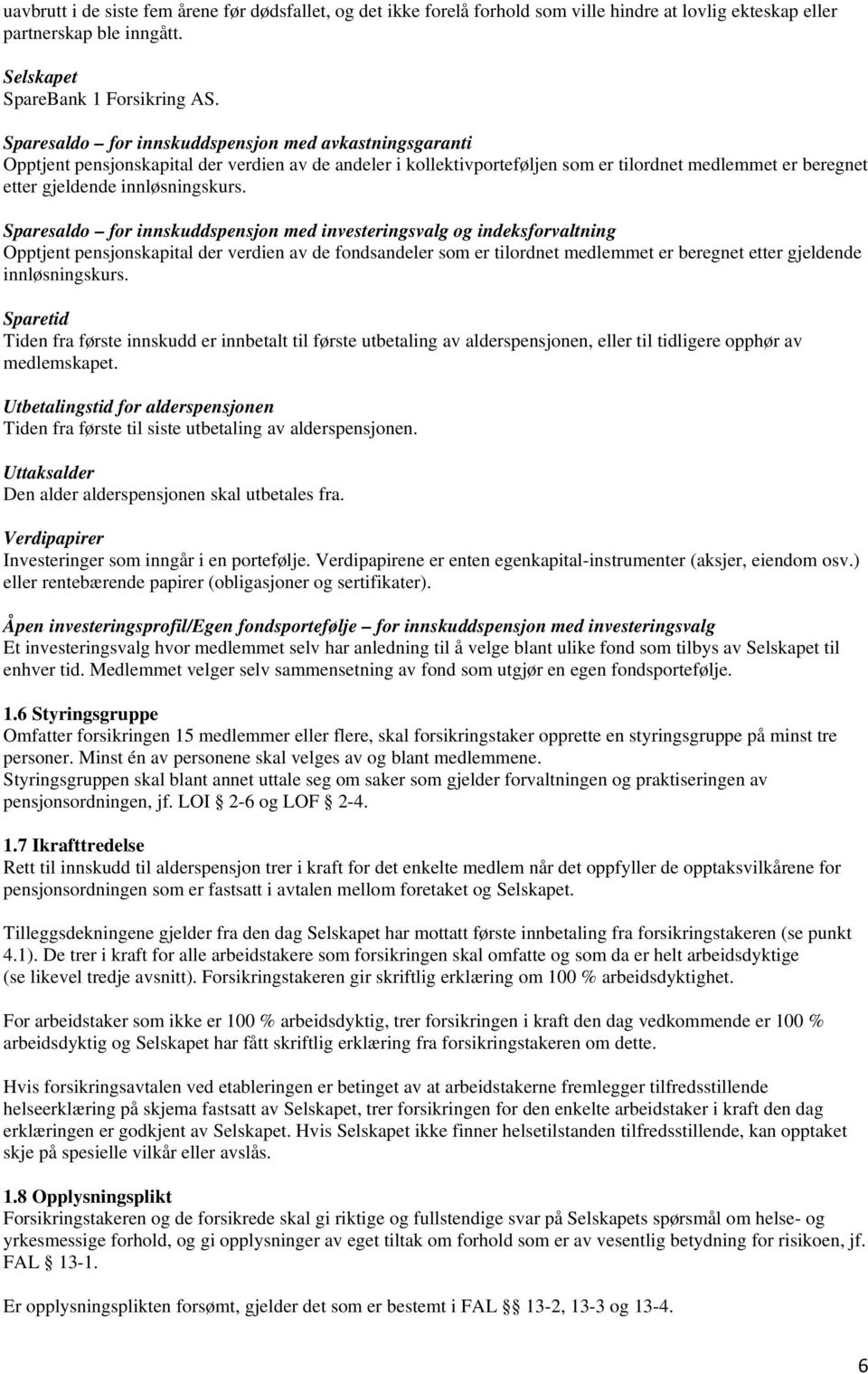 Sparesaldo for innskuddspensjon med investeringsvalg og indeksforvaltning Opptjent pensjonskapital der verdien av de fondsandeler som er tilordnet medlemmet er beregnet etter gjeldende