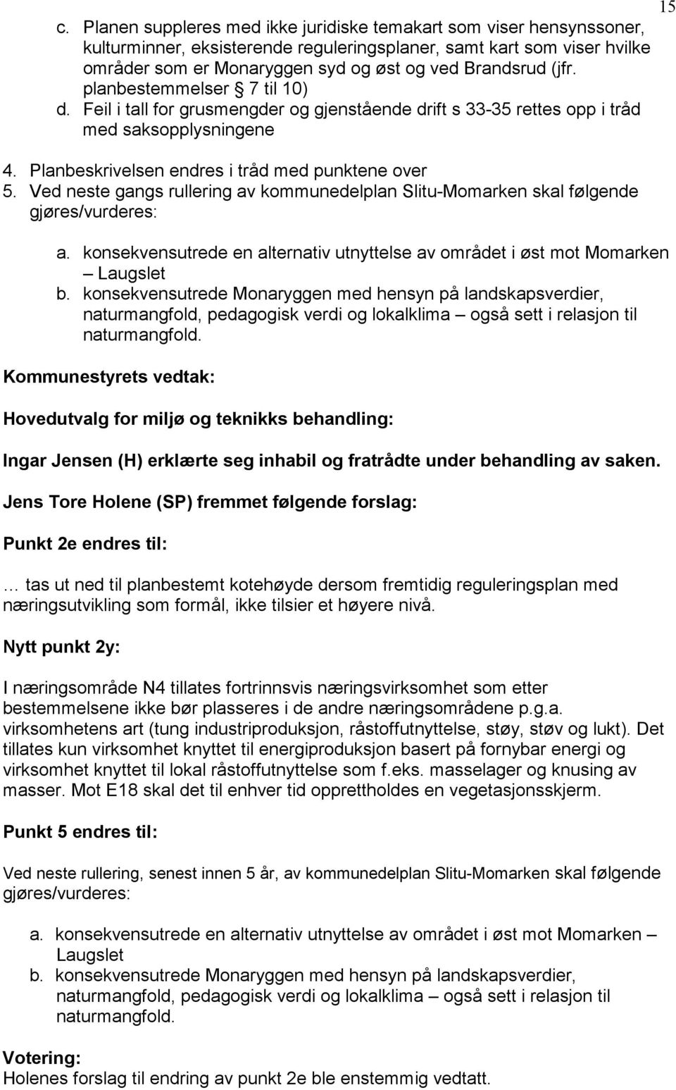 Ved neste gangs rullering av kommunedelplan Slitu-Momarken skal følgende gjøres/vurderes: a. konsekvensutrede en alternativ utnyttelse av området i øst mot Momarken Laugslet b.