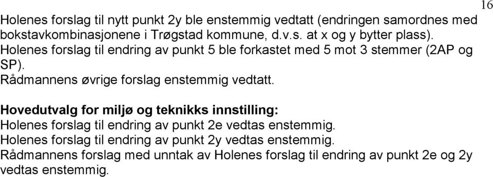 Hovedutvalg for miljø og teknikks innstilling: Holenes forslag til endring av punkt 2e vedtas enstemmig.