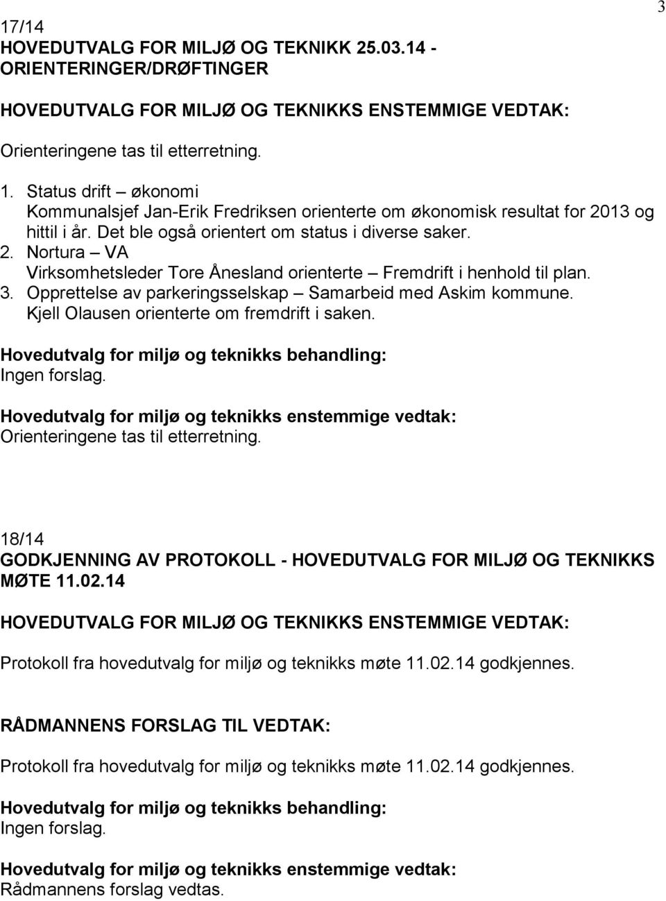3. Opprettelse av parkeringsselskap Samarbeid med Askim kommune. Kjell Olausen orienterte om fremdrift i saken. Ingen forslag.