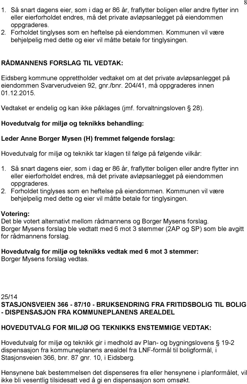 8 Eidsberg kommune opprettholder vedtaket om at det private avløpsanlegget på eiendommen Svarverudveien 92, gnr./bnr. 204/41, må oppgraderes innen 01.12.2015.