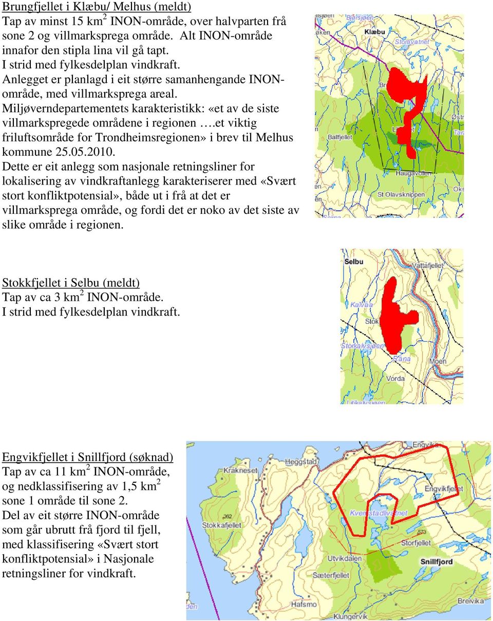 Miljøverndepartementets karakteristikk: «et av de siste villmarkspregede områdene i regionen.et viktig friluftsområde for Trondheimsregionen» i brev til Melhus kommune 25.05.2010.