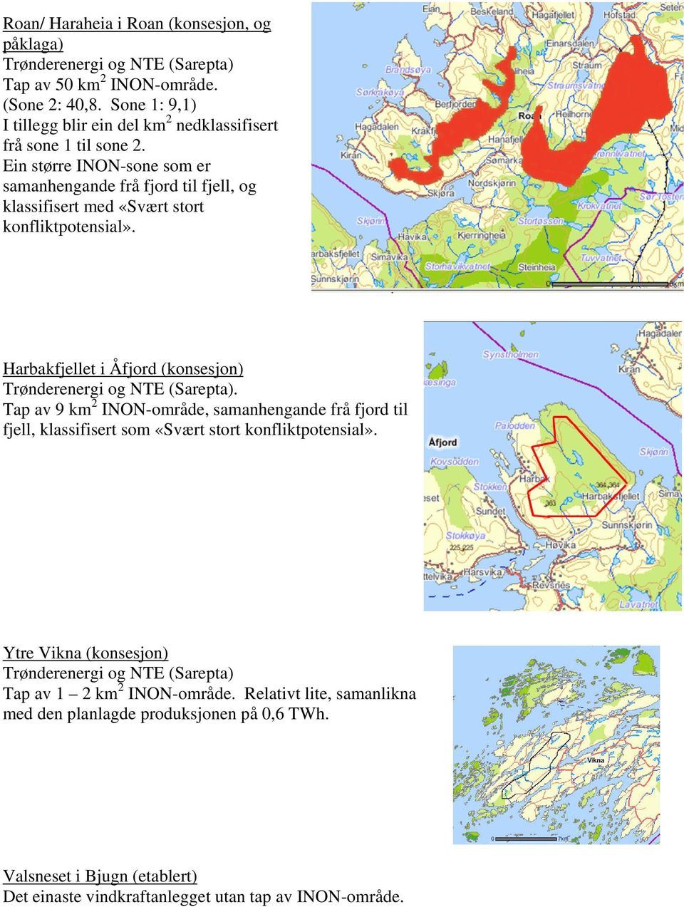 Ein større INON-sone som er samanhengande frå fjord til fjell, og klassifisert med «Svært stort konfliktpotensial». Harbakfjellet i Åfjord (konsesjon) Trønderenergi og NTE (Sarepta).