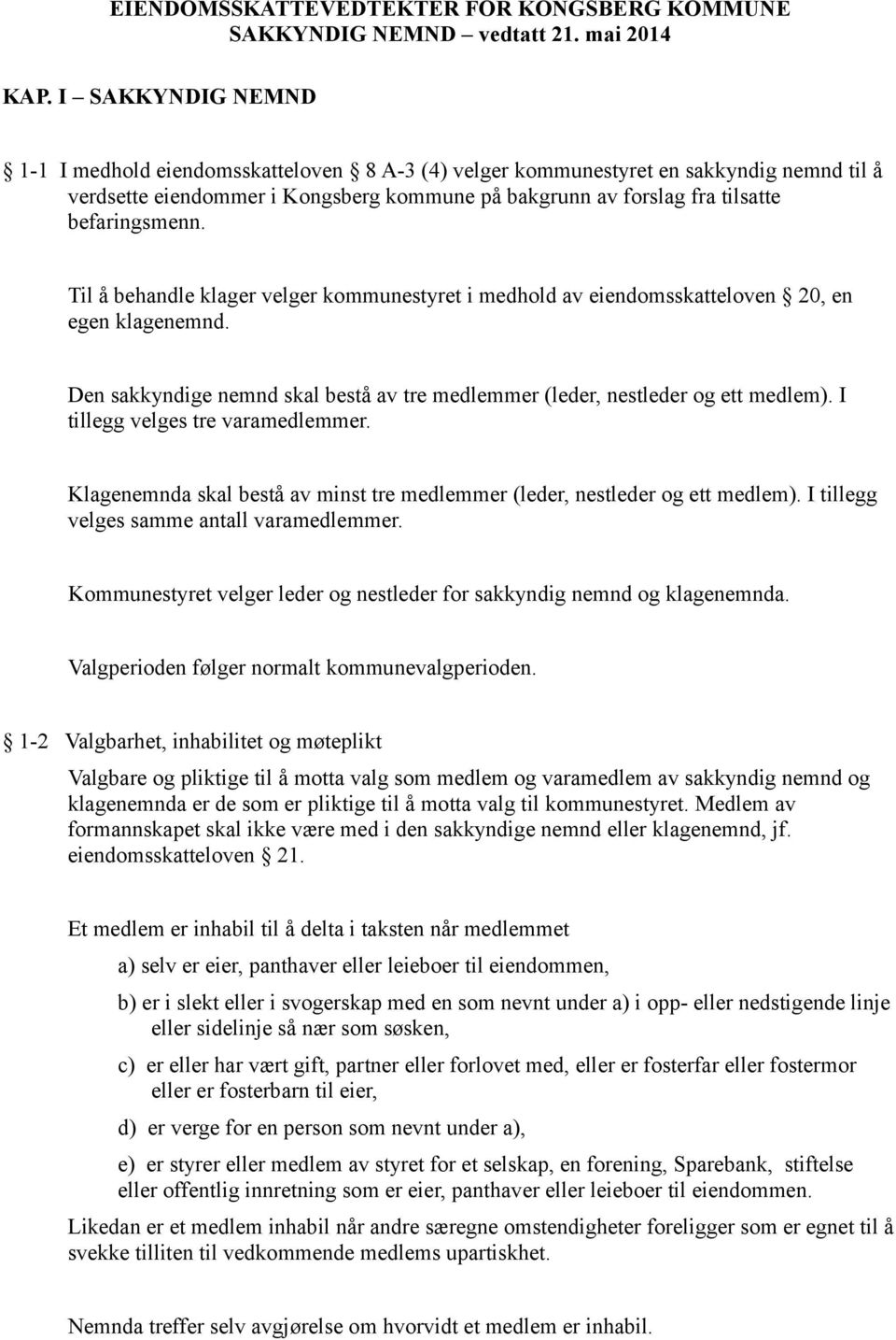 Til å behandle klager velger kommunestyret i medhold av eiendomsskatteloven 20, en egen klagenemnd. Den sakkyndige nemnd skal bestå av tre medlemmer (leder, nestleder og ett medlem).