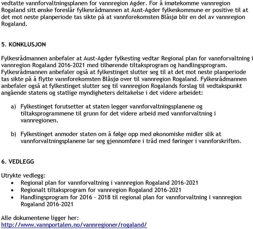 vannregion Rogaland. 5. KONKLUSJON Fylkesrådmannen anbefaler at Aust-Agder fylkesting vedtar Regional plan for vannforvaltning i vannregion med tilhørende tiltaksprogram og handlingsprogram.