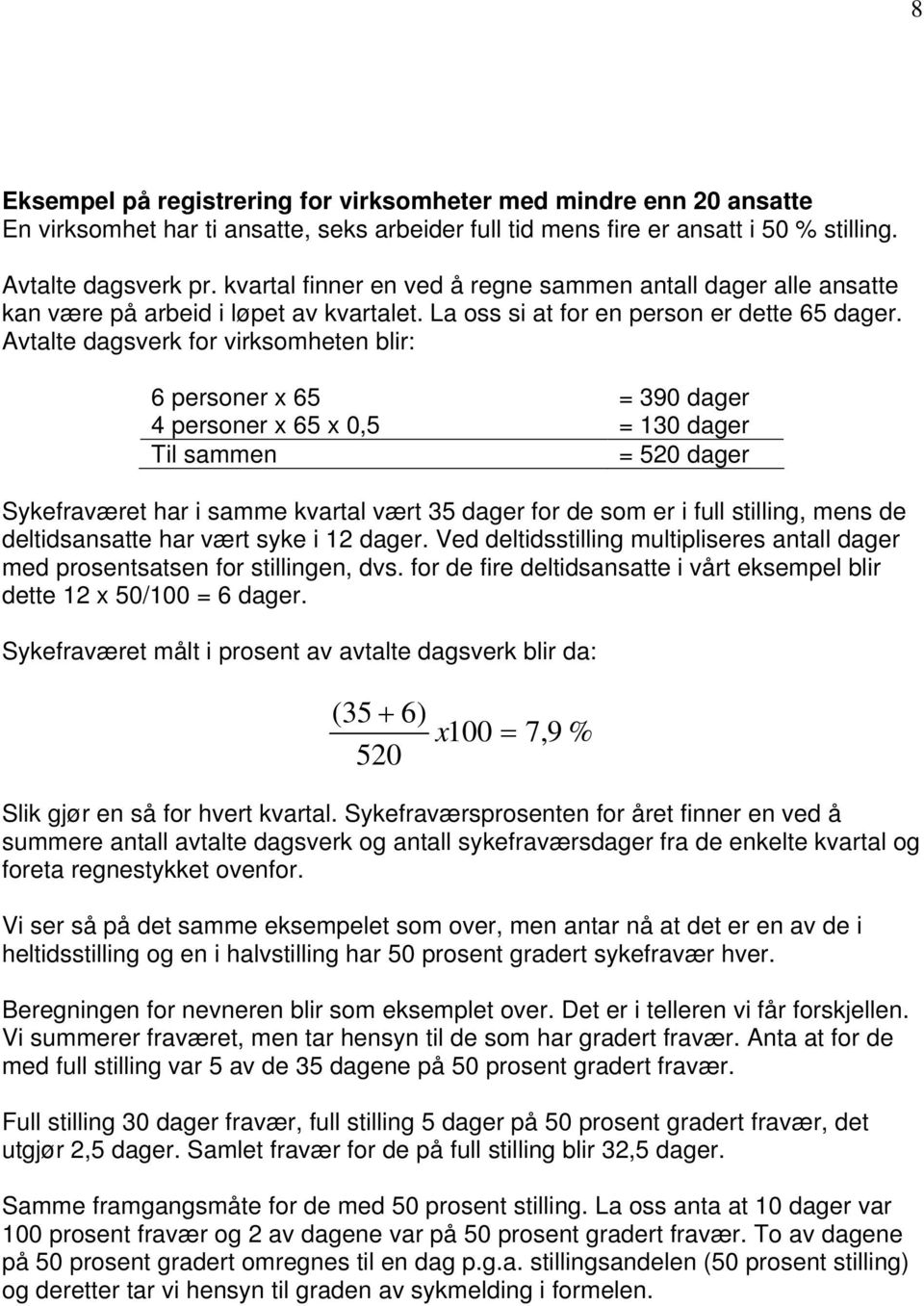 Avtalte dagsverk for virksomheten blir: 6 personer x 65 = 390 dager 4 personer x 65 x 0,5 = 130 dager Til sammen = 520 dager Sykefraværet har i samme kvartal vært 35 dager for de som er i full