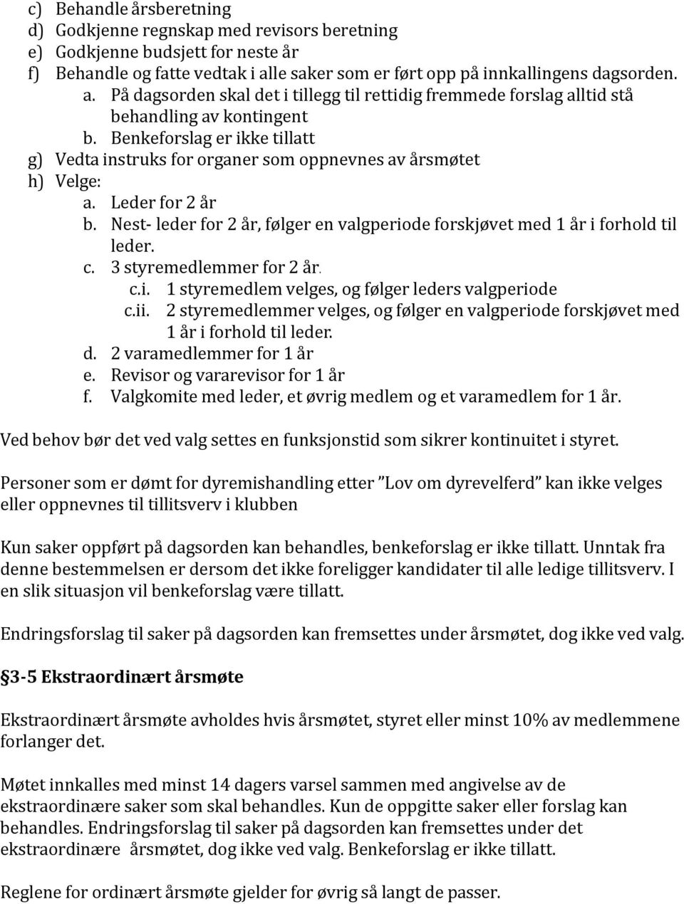 Benkeforslag er ikke tillatt g) Vedta instruks for organer som oppnevnes av årsmøtet h) Velge: a. Leder for 2 år b. Nest- leder for 2 år, følger en valgperiode forskjøvet med 1 år i forhold til leder.