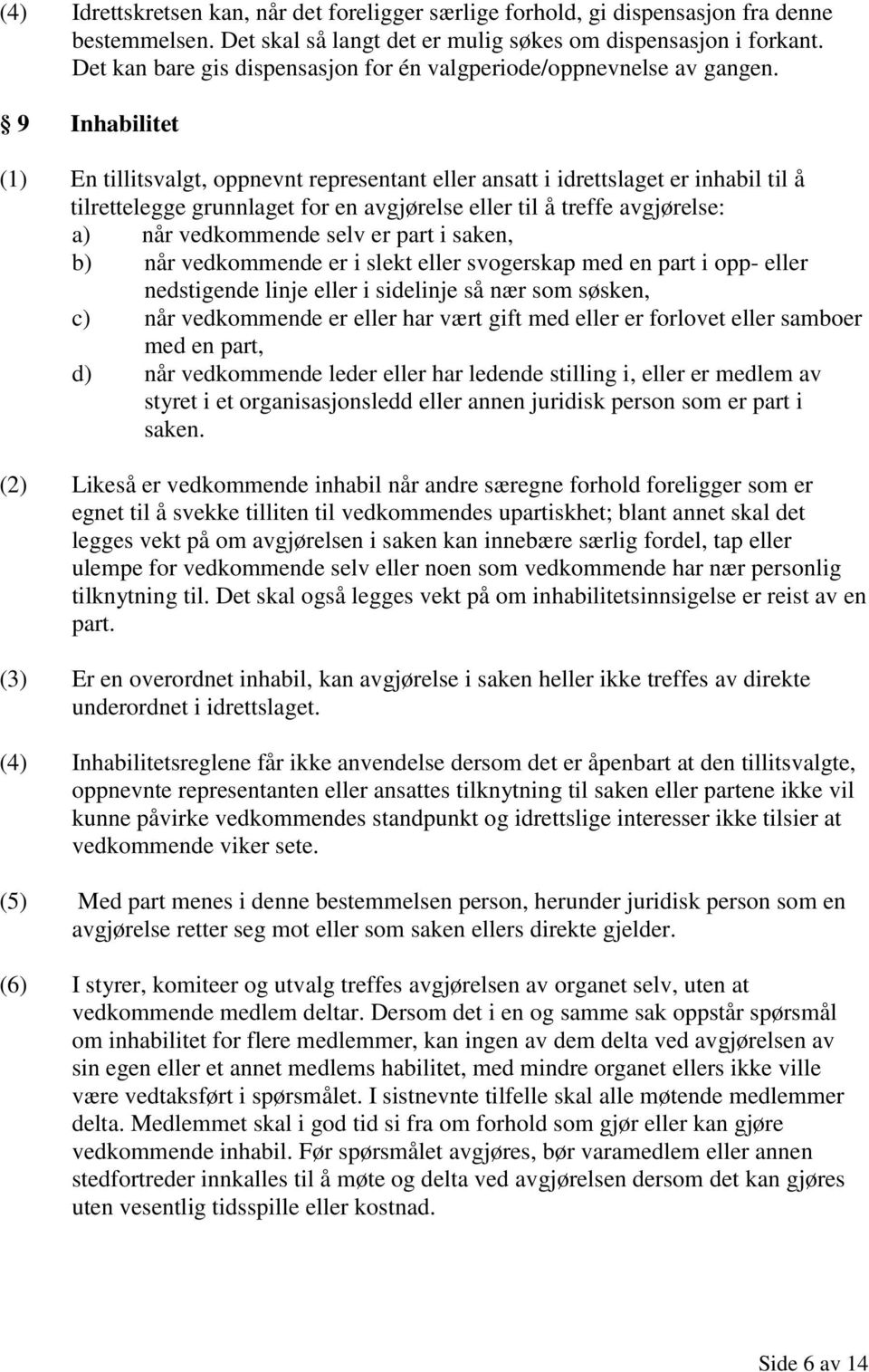 9 Inhabilitet (1) En tillitsvalgt, oppnevnt representant eller ansatt i idrettslaget er inhabil til å tilrettelegge grunnlaget for en avgjørelse eller til å treffe avgjørelse: a) når vedkommende selv