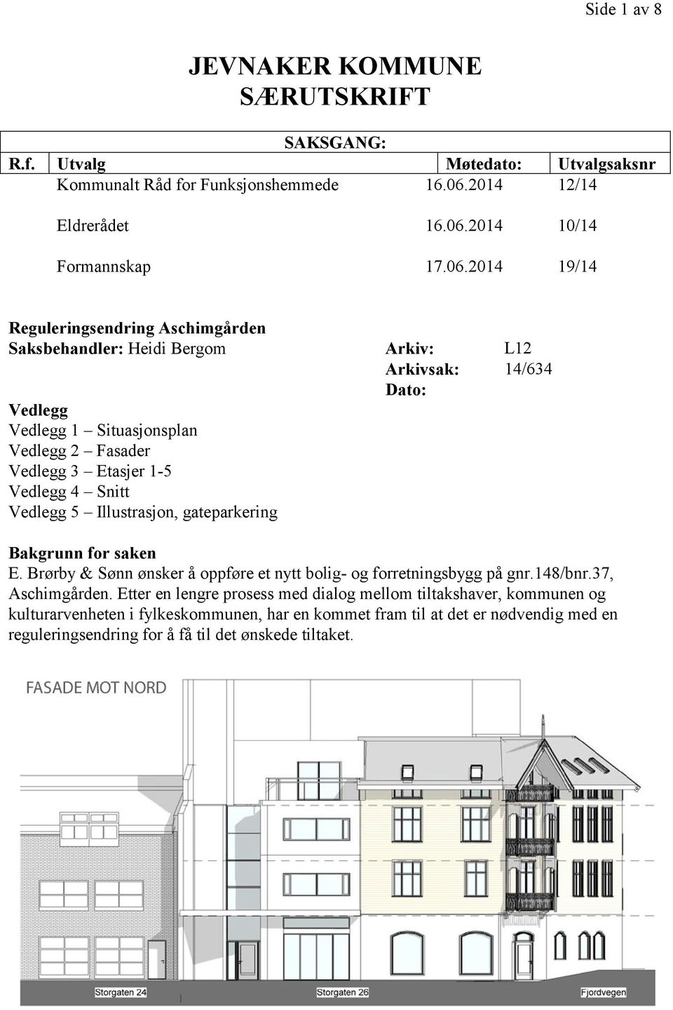 Snitt Vedlegg 5 Illustrasjon, gateparkering Bakgrunn for saken E. Brørby & Sønn ønsker å oppføre et nytt bolig- og forretningsbygg på gnr.148/bnr.37, Aschimgården.