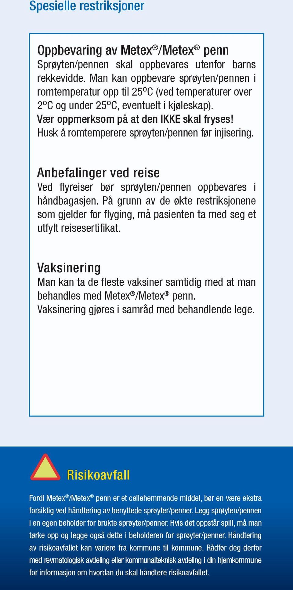 Husk å romtemperere sprøyten/pennen før injisering. Anbefalinger ved reise Ved flyreiser bør sprøyten/pennen oppbevares i håndbagasjen.