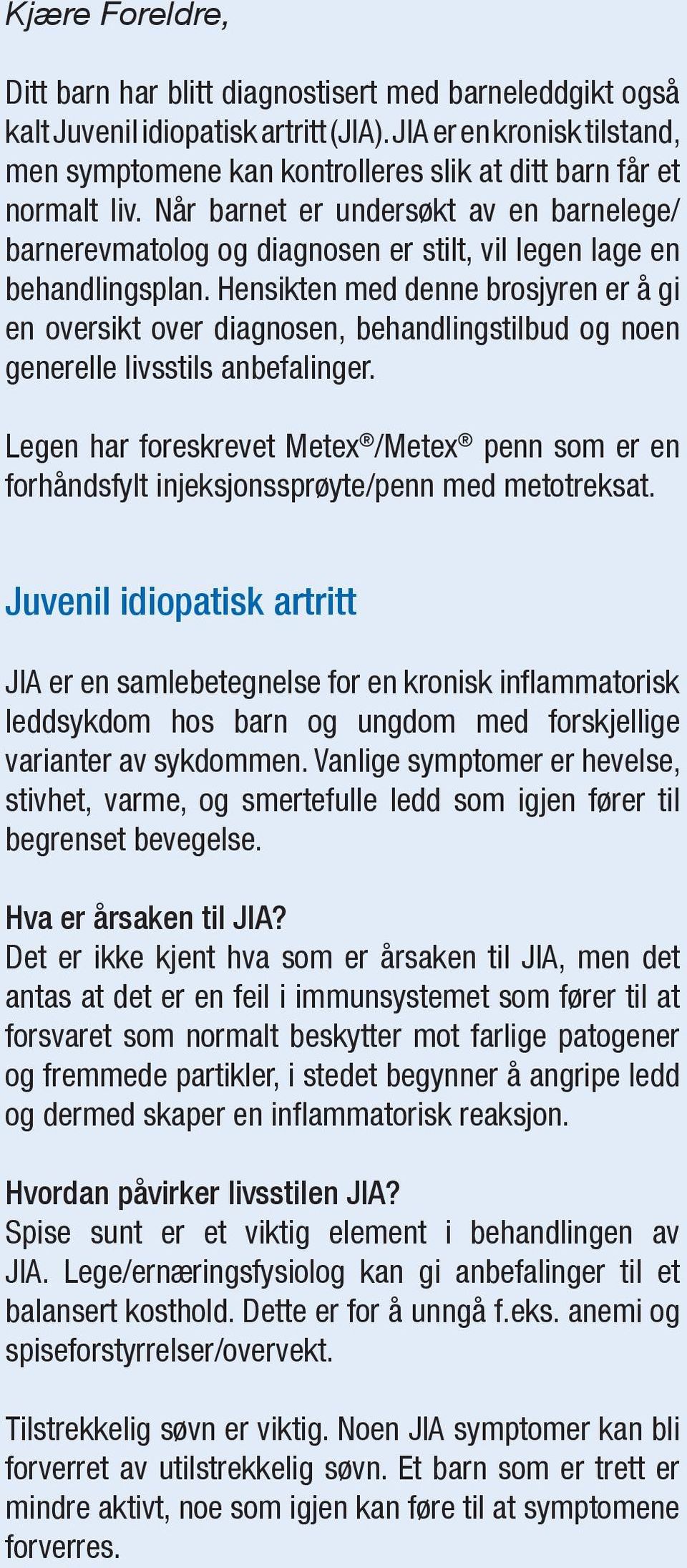 Når barnet er undersøkt av en barnelege/ barnerevmatolog og diagnosen er stilt, vil legen lage en behandlingsplan.