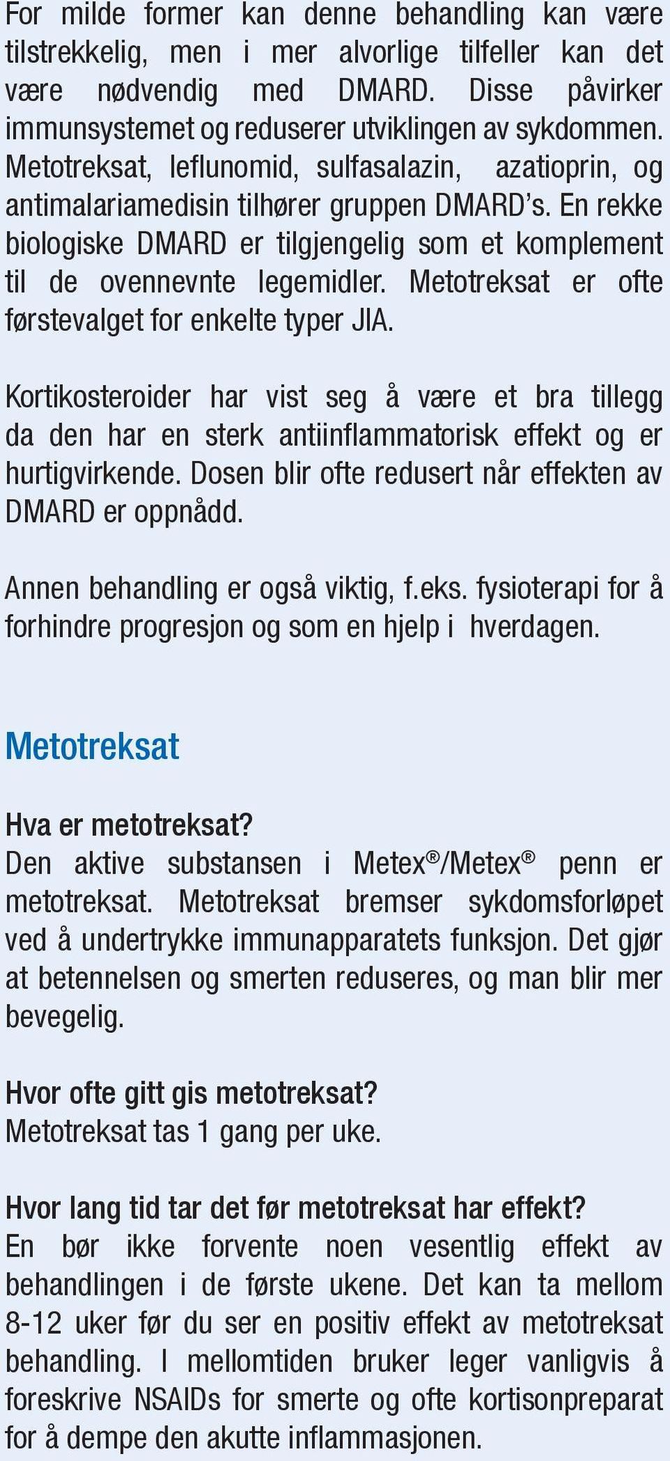 Metotreksat er ofte førstevalget for enkelte typer JIA. Kortikosteroider har vist seg å være et bra tillegg da den har en sterk antiinfl ammatorisk effekt og er hurtigvirkende.