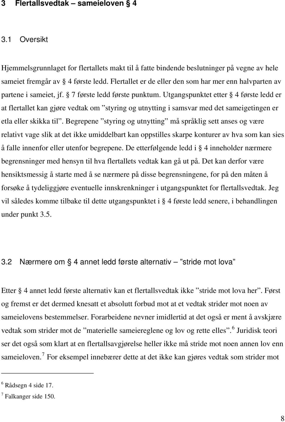 Utgangspunktet etter 4 første ledd er at flertallet kan gjøre vedtak om styring og utnytting i samsvar med det sameigetingen er etla eller skikka til.