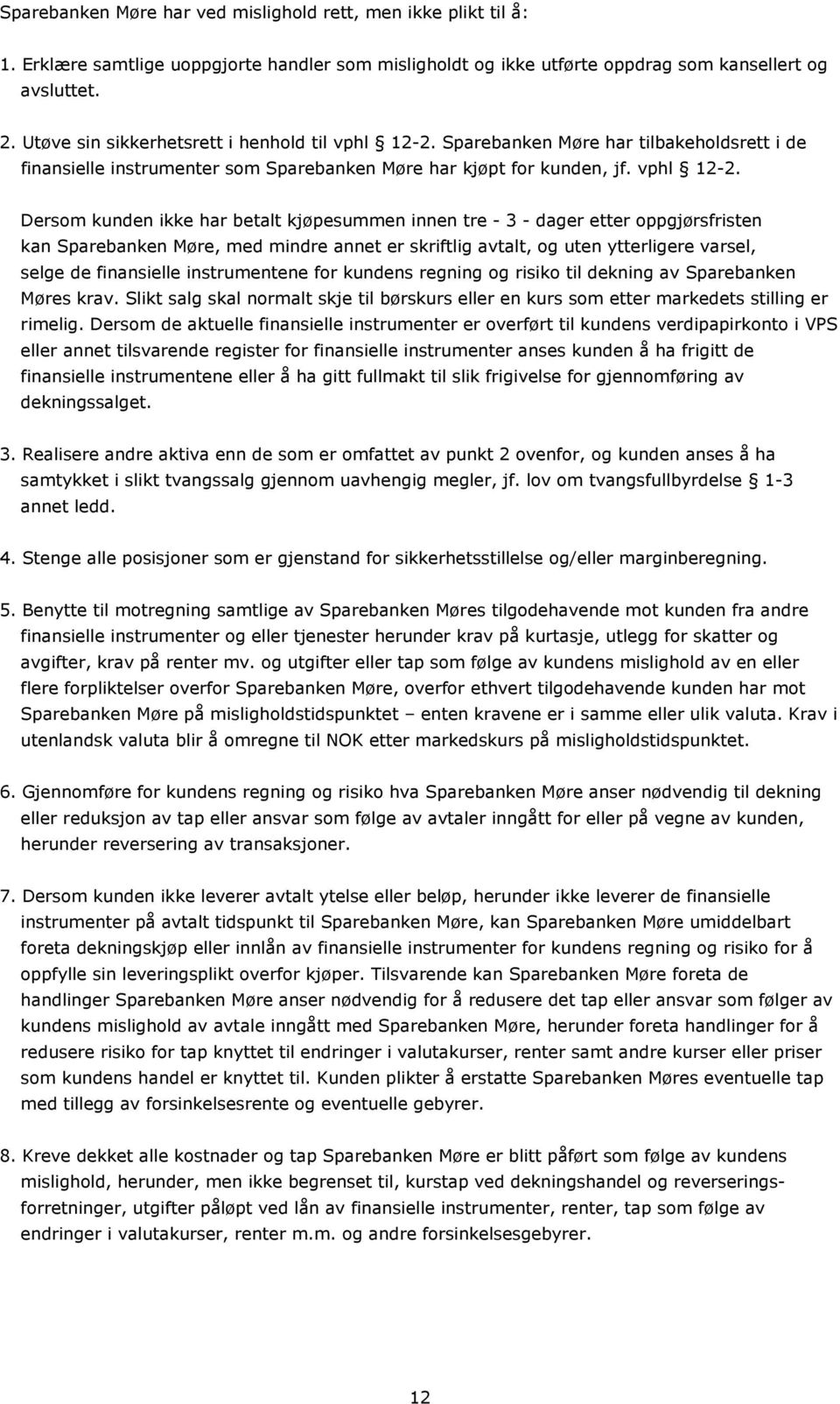 Sparebanken Møre har tilbakeholdsrett i de finansielle instrumenter som Sparebanken Møre har kjøpt for kunden, jf. vphl 12-2.