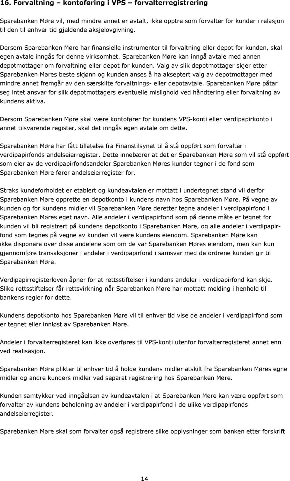 Sparebanken Møre kan inngå avtale med annen depotmottager om forvaltning eller depot for kunden.