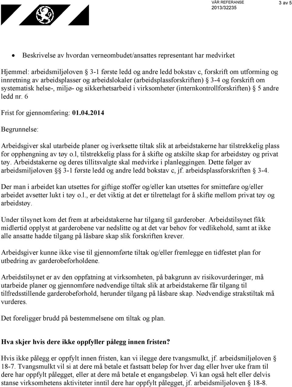 6 Frist for gjennomføring: 01.04.2014 Begrunnelse: Arbeidsgiver skal utarbeide planer og iverksette tiltak slik at arbeidstakerne har tilstrekkelig plass for opphengning av tøy o.