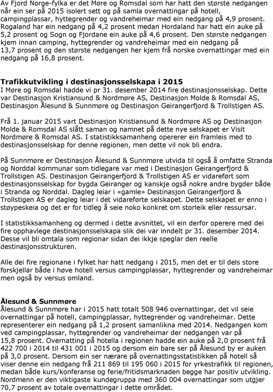 Den største nedgangen kjem innan camping, hyttegrender og vandreheimar med ein nedgang på 13,7 prosent og den største nedgangen her kjem frå norske overnattingar med ein nedgang på 16,8 prosent.