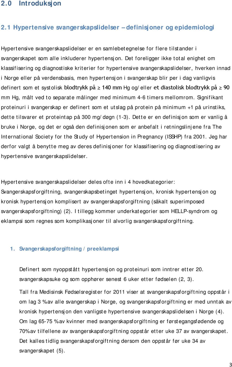 Det foreligger ikke total enighet om klassifisering og diagnostiske kriterier for hypertensive svangerskapslidelser, hverken innad i Norge eller på verdensbasis, men hypertensjon i svangerskap blir