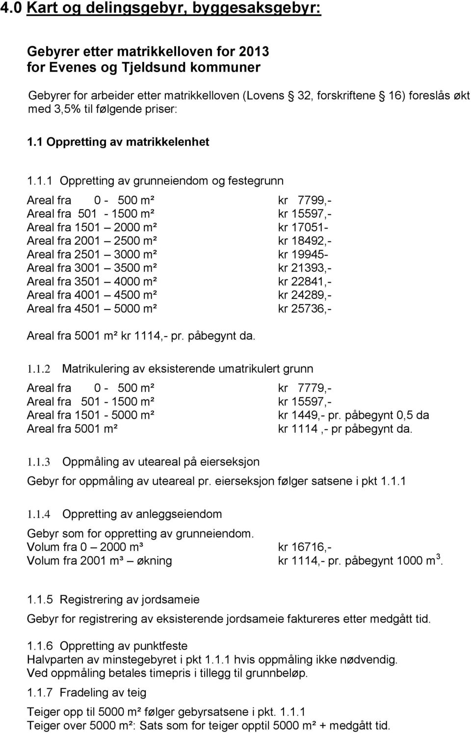 1 Oppretting av matrikkelenhet 1.1.1 Oppretting av grunneiendom og festegrunn Areal fra 0-500 m² kr 7799,- Areal fra 501-1500 m² kr 15597,- Areal fra 1501 2000 m² kr 17051- Areal fra 2001 2500 m² kr