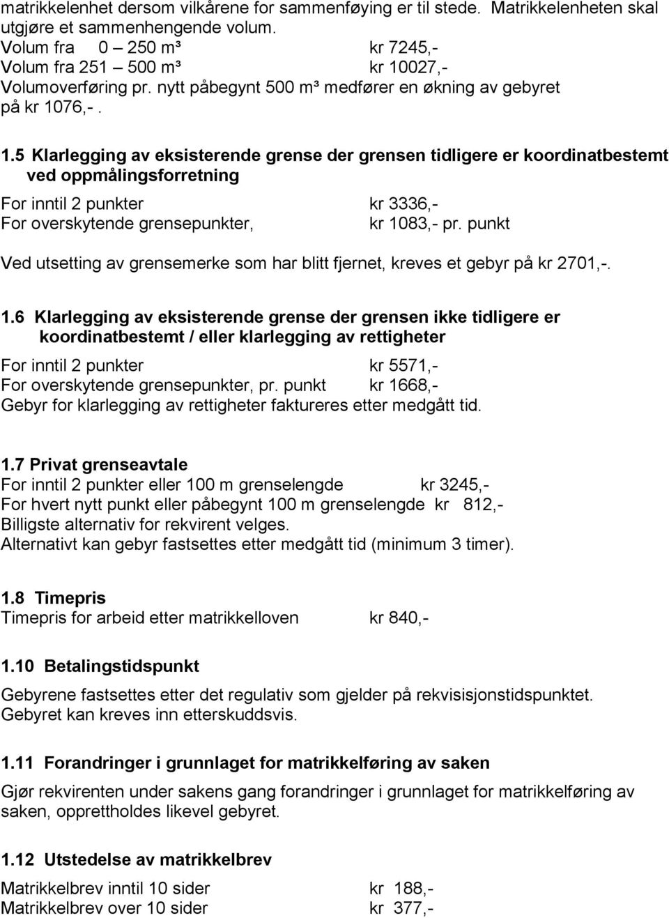 76,-. 1.5 Klarlegging av eksisterende grense der grensen tidligere er koordinatbestemt ved oppmålingsforretning For inntil 2 punkter kr 3336,- For overskytende grensepunkter, kr 1083,- pr.