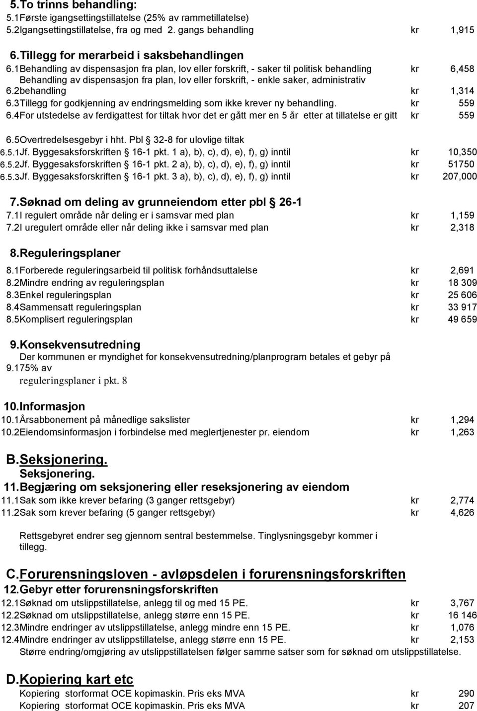 2 behandling kr 1,314 6.3 Tillegg for godkjenning av endringsmelding som ikke krever ny behandling. kr 559 6.