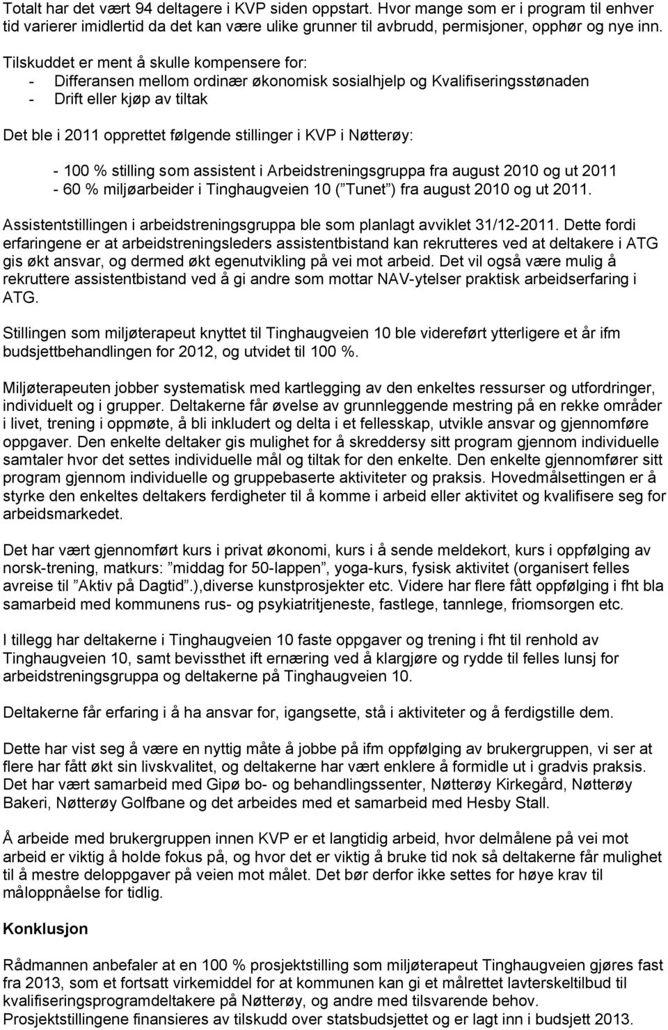 KVP i Nøtterøy: - 100 % stilling som assistent i Arbeidstreningsgruppa fra august 2010 og ut 2011-60 % miljøarbeider i Tinghaugveien 10 ( Tunet ) fra august 2010 og ut 2011.