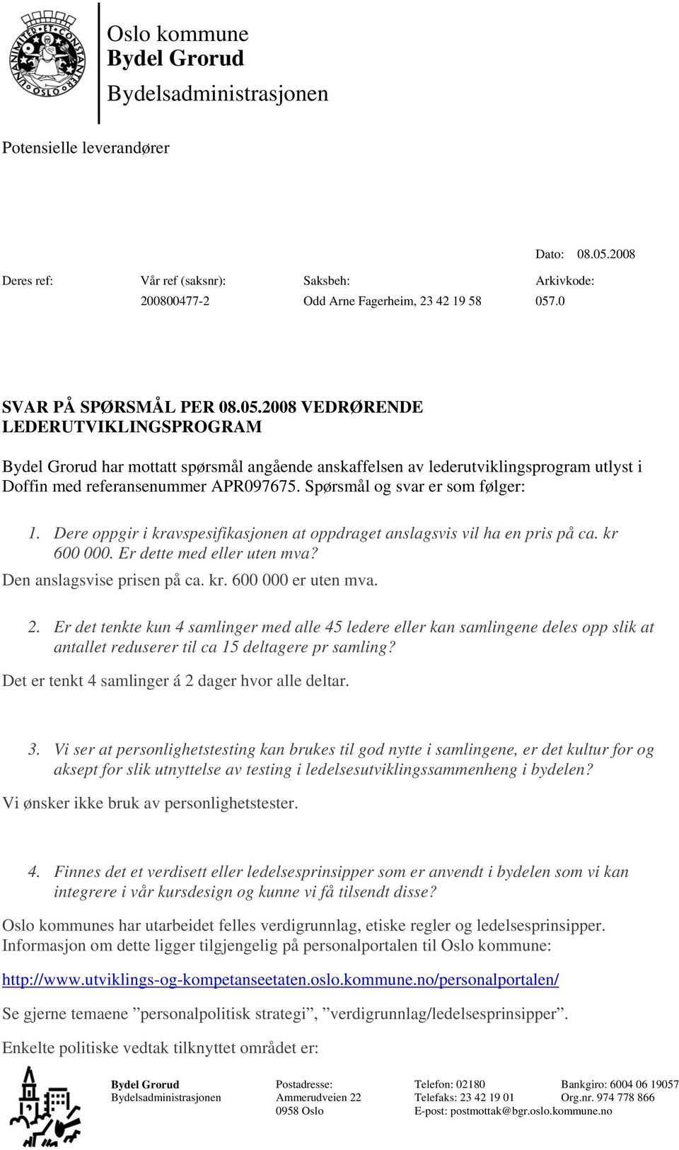 Spørsmål og svar er som følger: 1. Dere oppgir i kravspesifikasjonen at oppdraget anslagsvis vil ha en pris på ca. kr 600 000. Er dette med eller uten mva? Den anslagsvise prisen på ca. kr. 600 000 er uten mva.