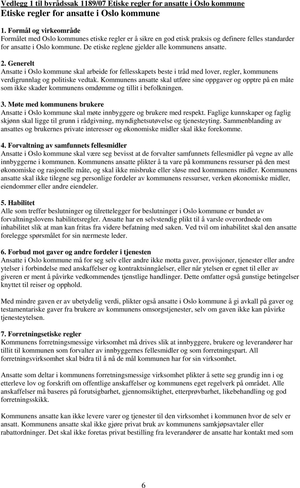 De etiske reglene gjelder alle kommunens ansatte. 2. Generelt Ansatte i Oslo kommune skal arbeide for fellesskapets beste i tråd med lover, regler, kommunens verdigrunnlag og politiske vedtak.