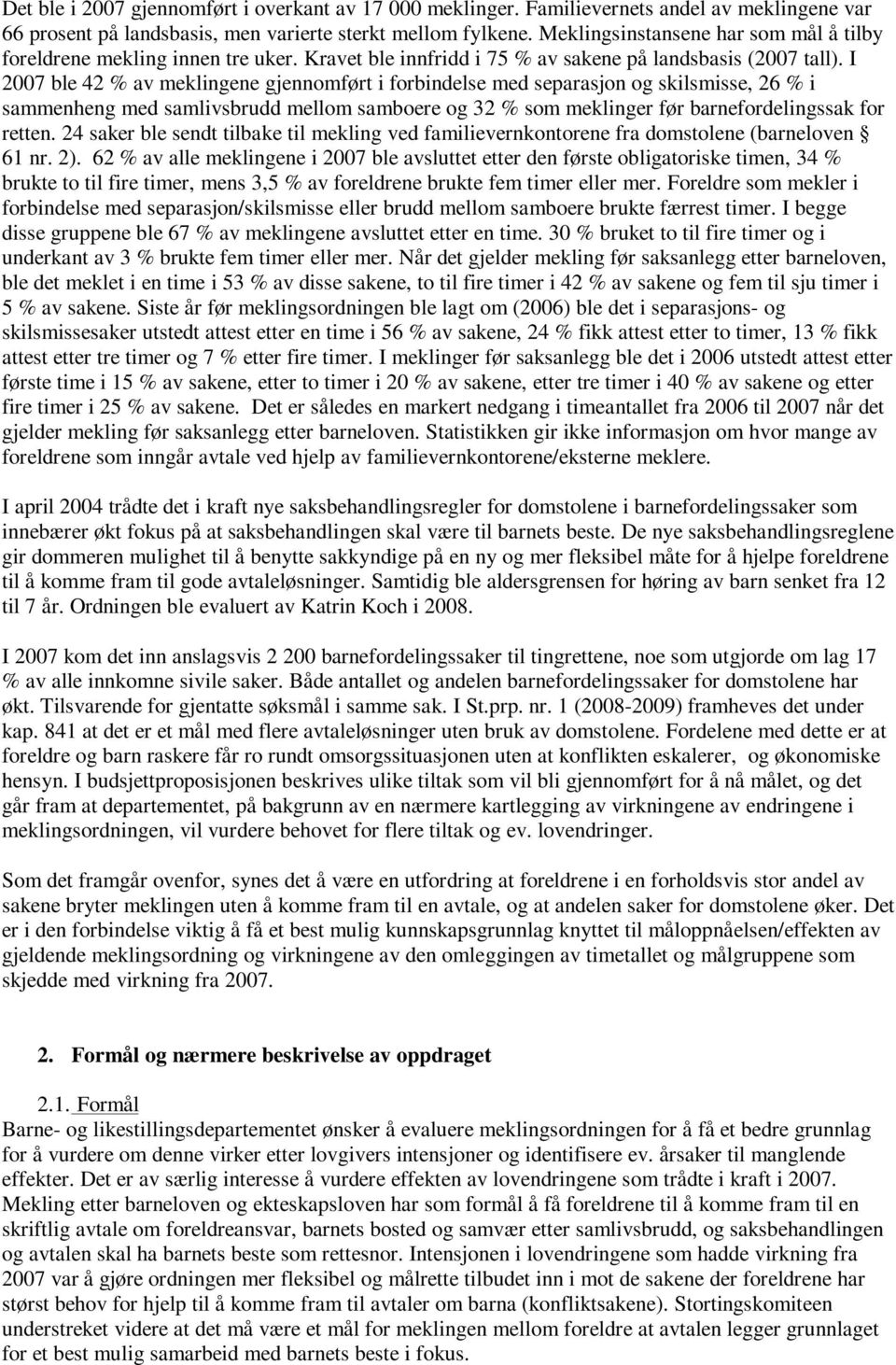 I 2007 ble 42 % av meklingene gjennomført i forbindelse med separasjon og skilsmisse, 26 % i sammenheng med samlivsbrudd mellom samboere og 32 % som meklinger før barnefordelingssak for retten.