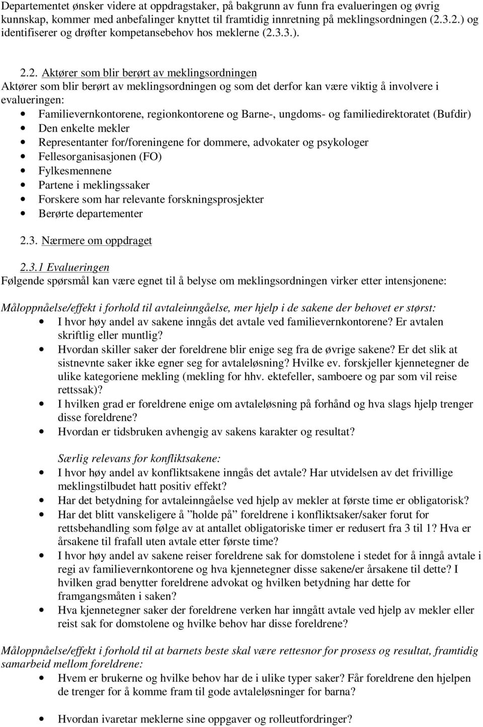 viktig å involvere i evalueringen: Familievernkontorene, regionkontorene og Barne-, ungdoms- og familiedirektoratet (Bufdir) Den enkelte mekler Representanter for/foreningene for dommere, advokater