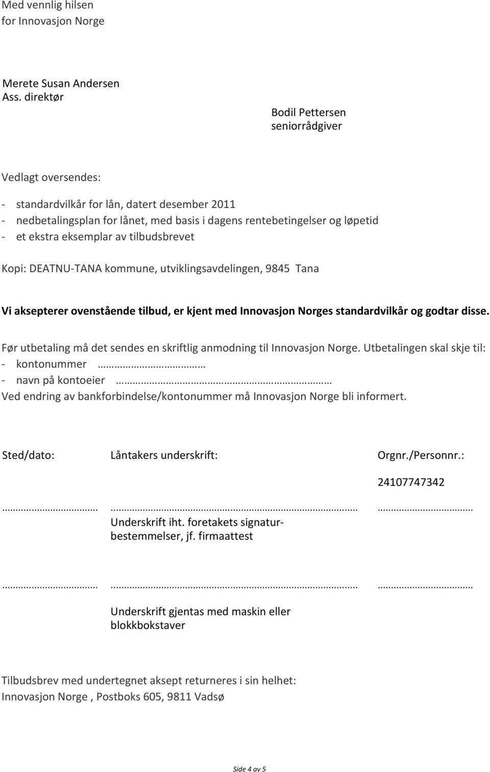 eksemplar av tilbudsbrevet Kopi: DEATNU-TANA kommune, utviklingsavdelingen, 9845 Tana Vi aksepterer ovenstående tilbud, er kjent med Innovasjon Norges standardvilkår og godtar disse.