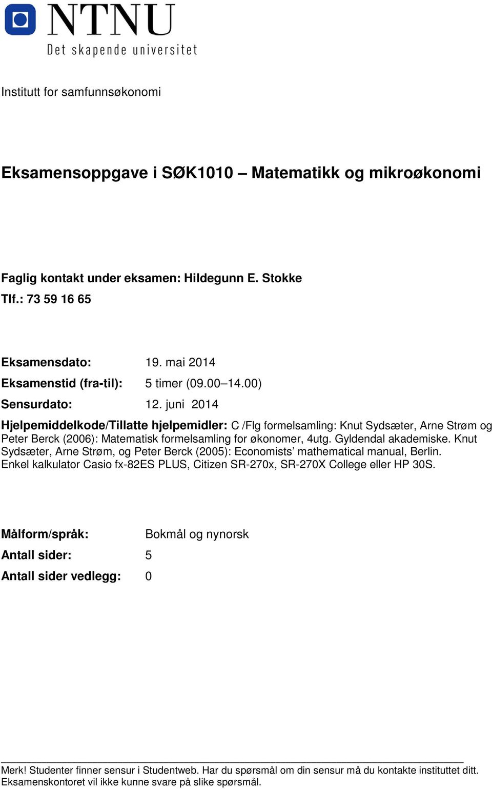 juni 014 Hjelpemiddelkode/Tillatte hjelpemidler: C /Flg formelsamling: Knut Sydsæter, Arne Strøm og Peter Berck (006): Matematisk formelsamling for økonomer, 4utg. Gyldendal akademiske.