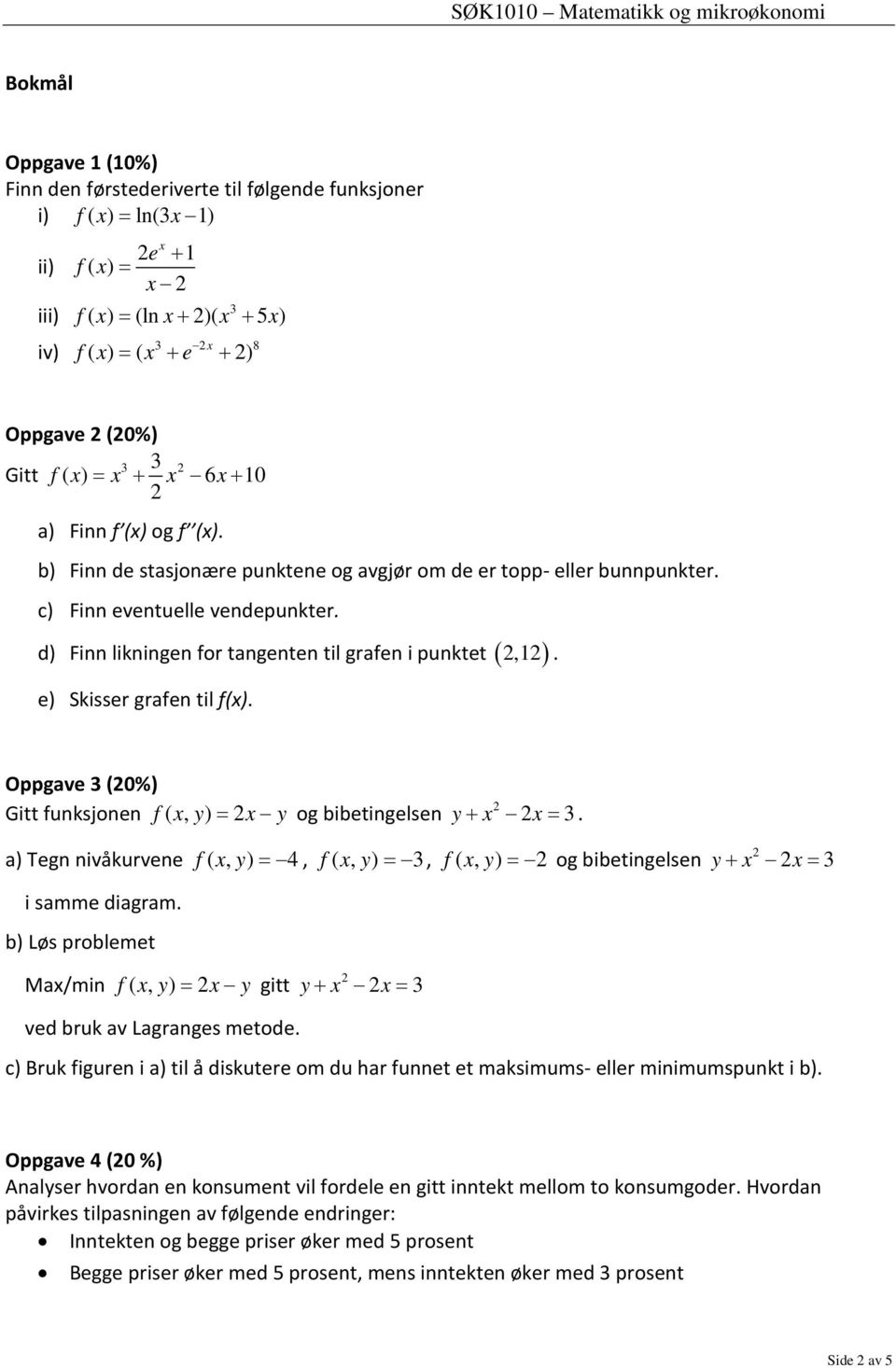 d) Finn likningen for tangenten til grafen i punktet (,1 ). e) Skisser grafen til f(x). Oppgave 3 (0%) Gitt funksjonen f( xy, ) = x y og bibetingelsen + = 3.