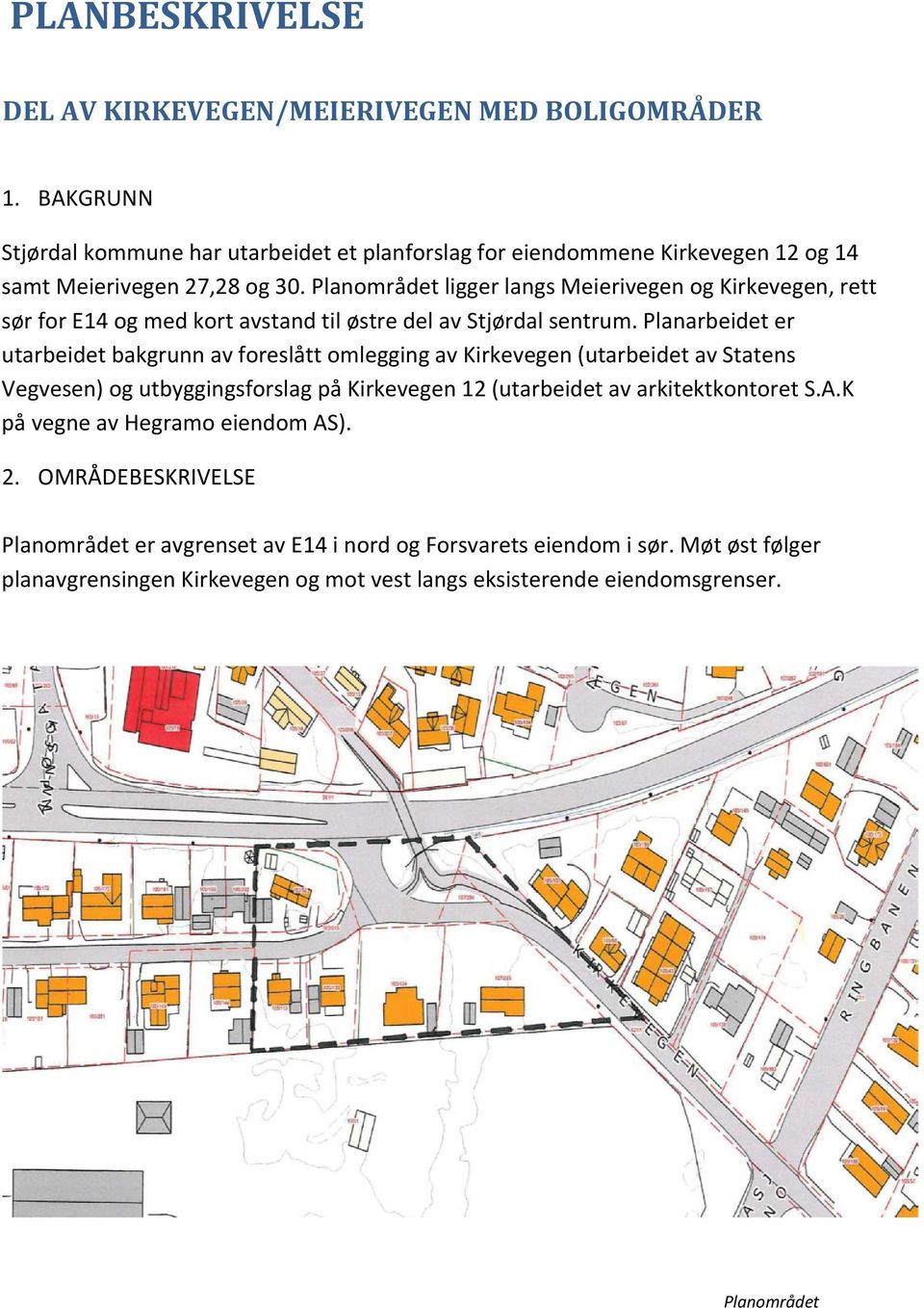 Planområdet ligger langs Meierivegen og Kirkevegen, rett sør for E14 og med kort avstand til østre del av Stjørdal sentrum.
