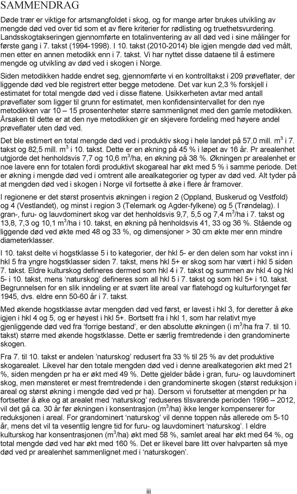 takst (2010-2014) ble igjen mengde død ved målt, men etter en annen metodikk enn i 7. takst. Vi har nyttet disse dataene til å estimere mengde og utvikling av død ved i skogen i Norge.