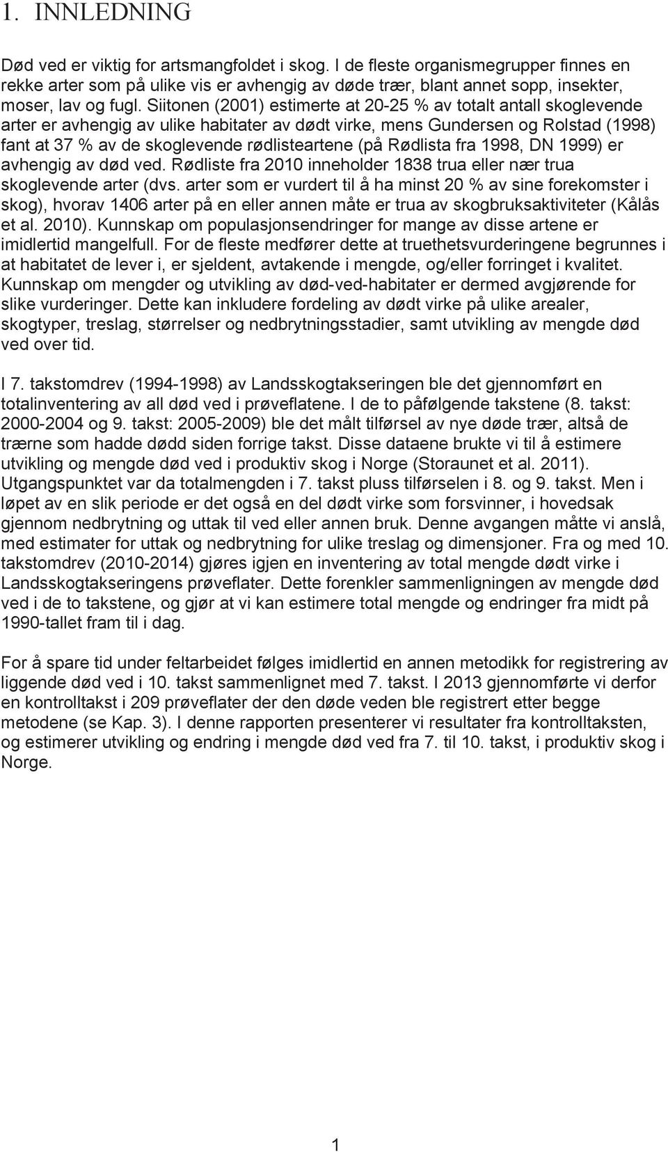 (på Rødlista fra 1998, DN 1999) er avhengig av død ved. Rødliste fra 2010 inneholder 1838 trua eller nær trua skoglevende arter (dvs.