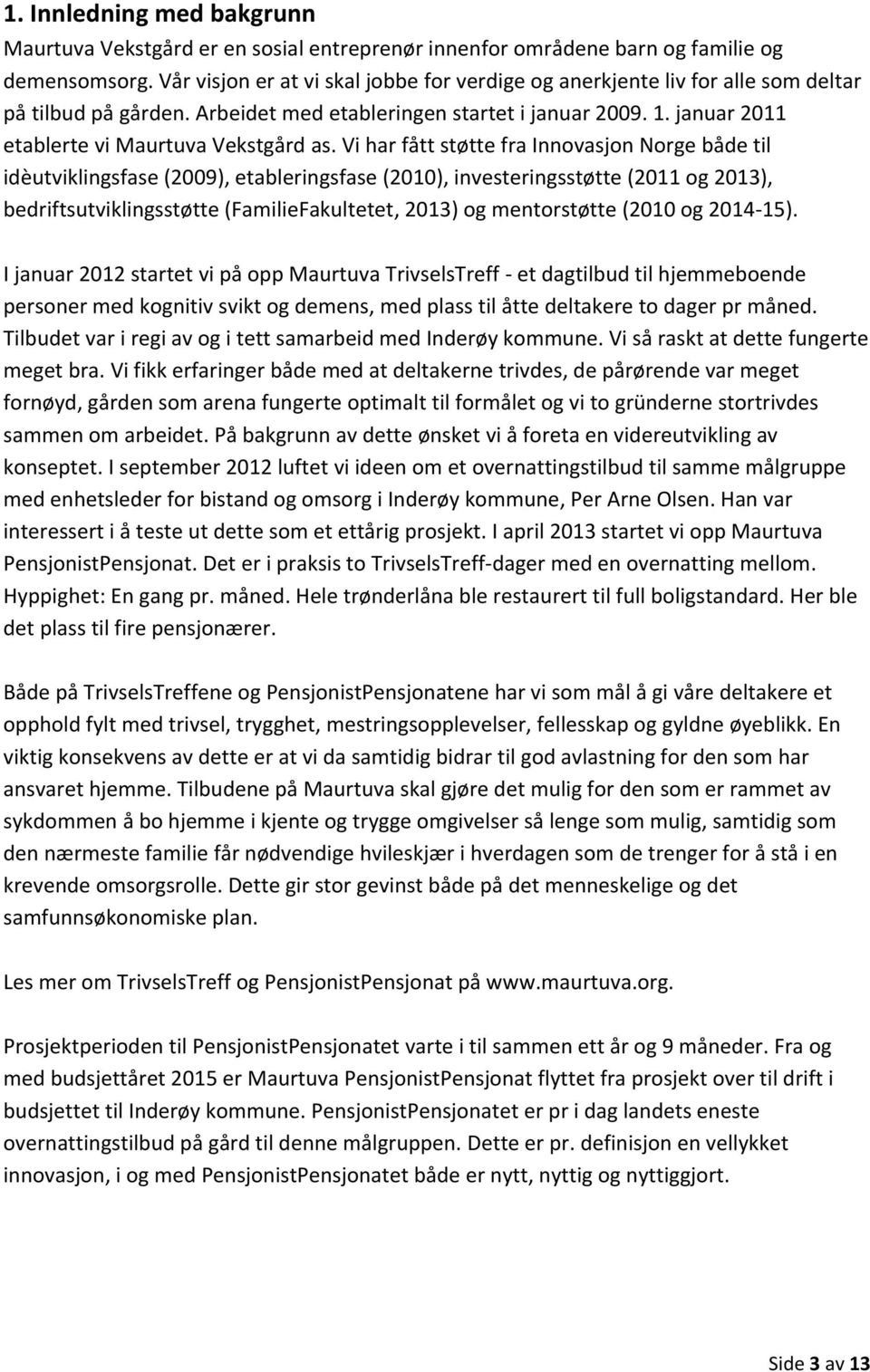 januar 2011 etablerte vi Maurtuva Vekstgård as.