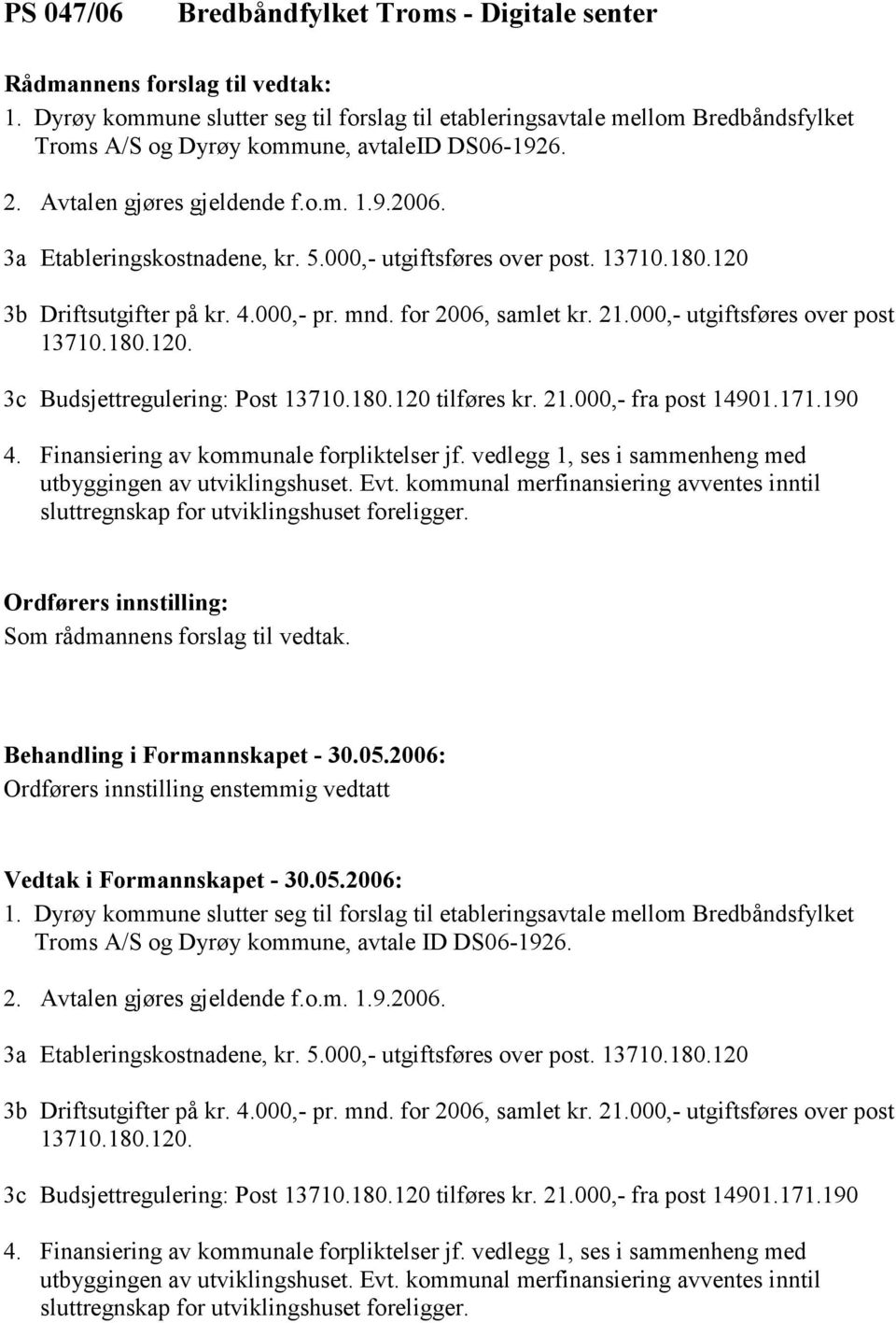 000,- utgiftsføres over post 13710.180.120. 3c Budsjettregulering: Post 13710.180.120 tilføres kr. 21.000,- fra post 14901.171.190 4. Finansiering av kommunale forpliktelser jf.