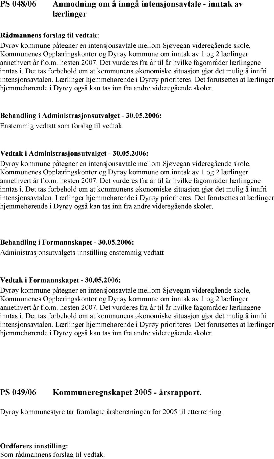 Det tas forbehold om at kommunens økonomiske situasjon gjør det mulig å innfri intensjonsavtalen. Lærlinger hjemmehørende i Dyrøy prioriteres.