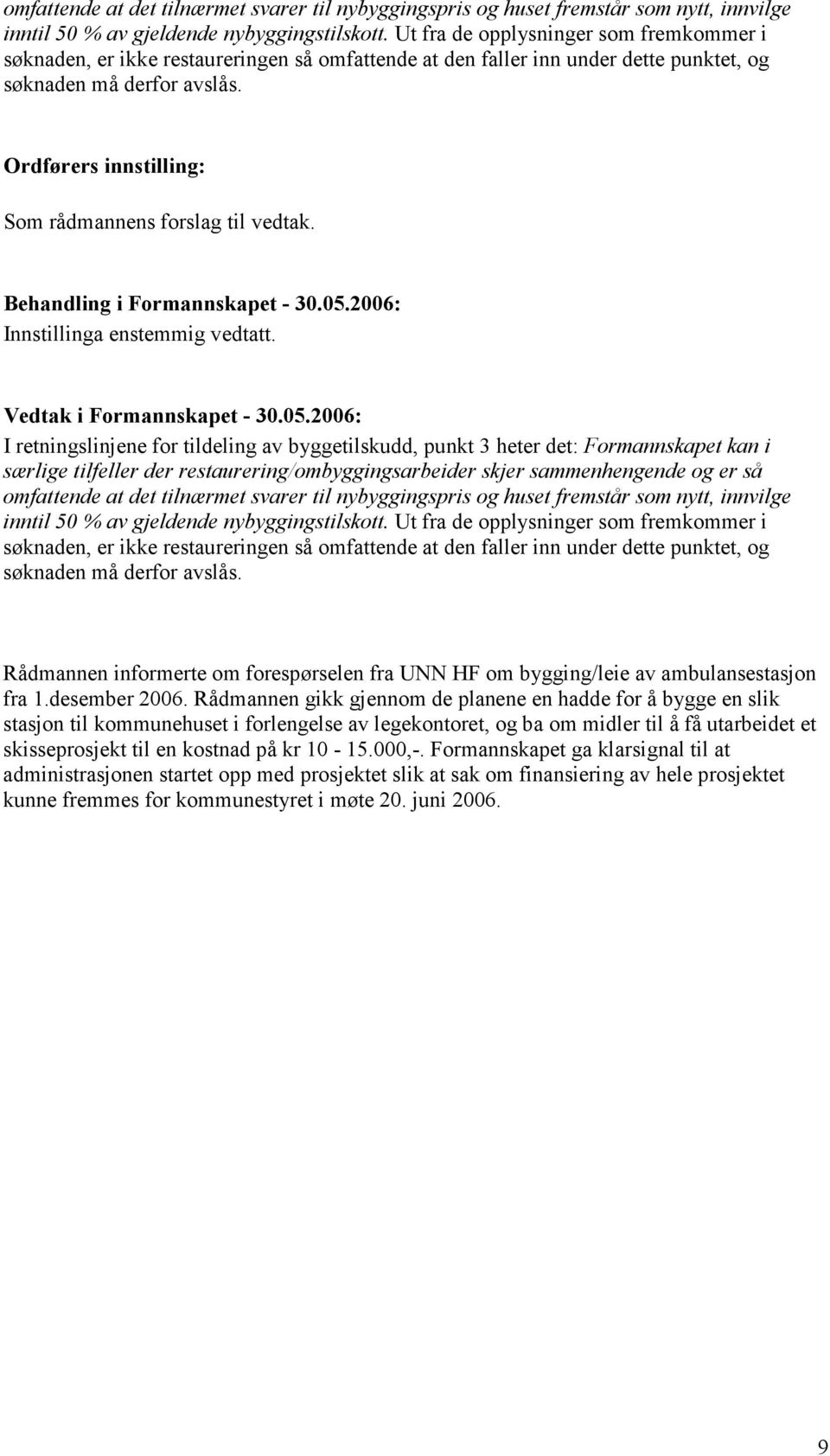 . I retningslinjene for tildeling av byggetilskudd, punkt 3 heter det: Formannskapet kan i særlige tilfeller der restaurering/ombyggingsarbeider skjer sammenhengende og er så   Rådmannen informerte