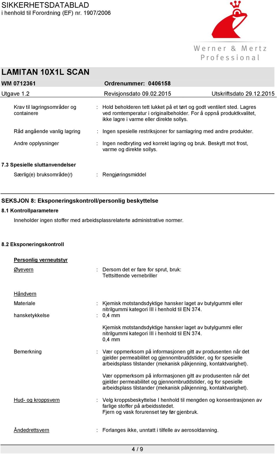 Beskytt mot frost, varme og direkte sollys. 7.3 Spesielle sluttanvendelser Særlig(e) bruksområde(r) : Rengjøringsmiddel SEKSJON 8: Eksponeringskontroll/personlig beskyttelse 8.