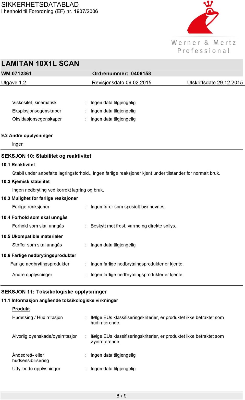 10.4 Forhold som skal unngås Forhold som skal unngås : Beskytt mot frost, varme og direkte sollys. 10.5 Ukompatible materialer Stoffer som skal unngås 10.