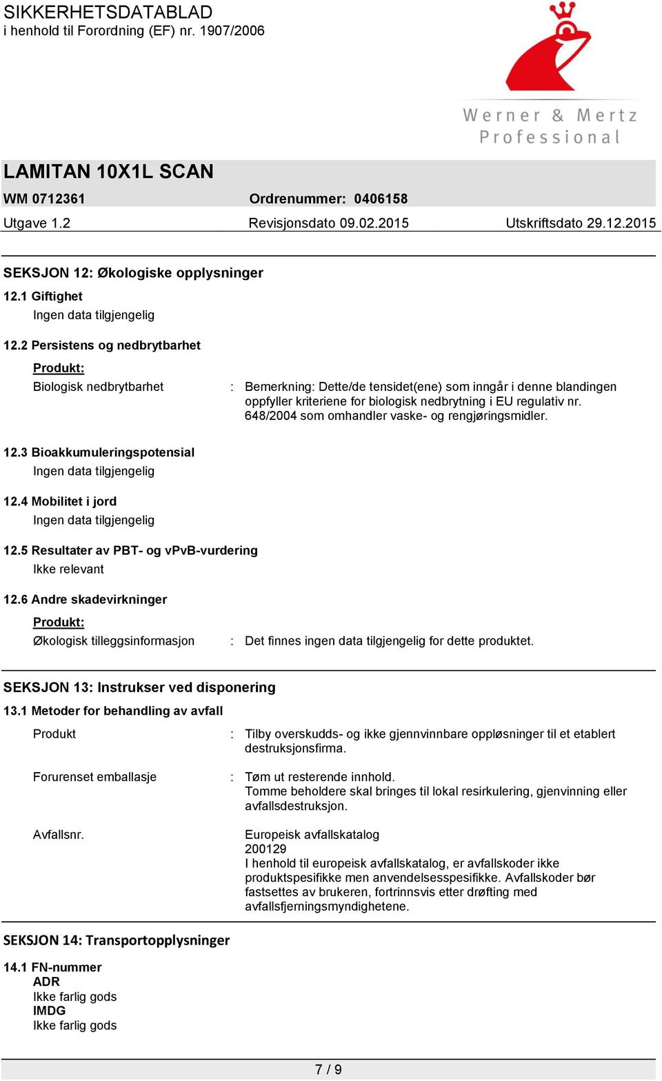 648/2004 som omhandler vaske- og rengjøringsmidler. 12.3 Bioakkumuleringspotensial Ingen data tilgjengelig 12.4 Mobilitet i jord Ingen data tilgjengelig 12.