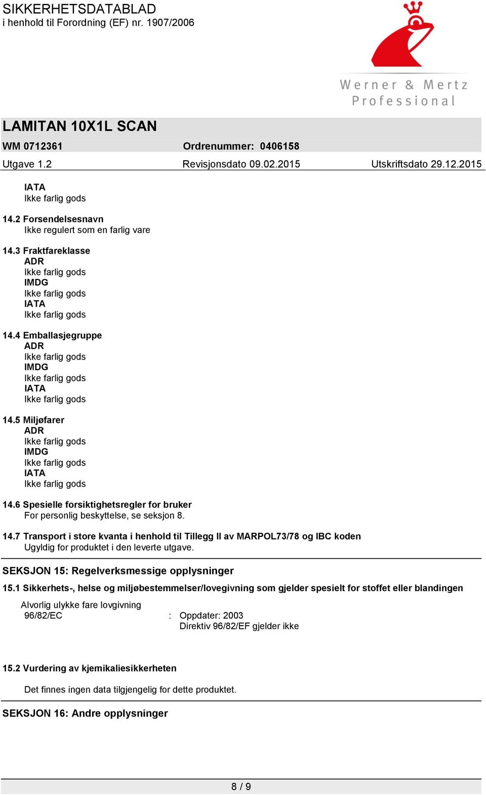 7 Transport i store kvanta i henhold til Tillegg II av MARPOL73/78 og IBC koden Ugyldig for produktet i den leverte utgave. SEKSJON 15: Regelverksmessige opplysninger 15.