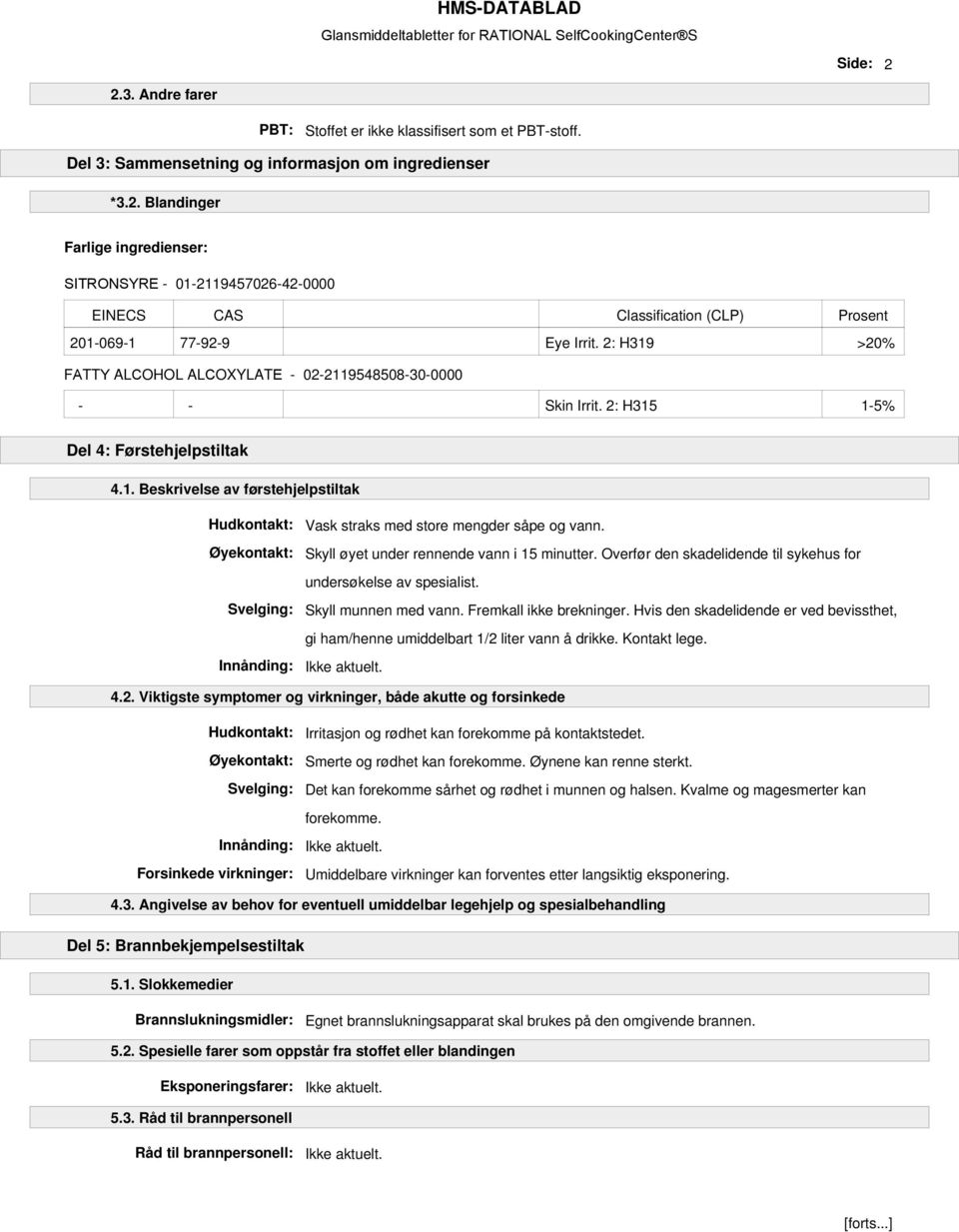 Skyll øyet under rennende vann i 15 minutter. Overfør den skadelidende til sykehus for undersøkelse av spesialist. Skyll munnen med vann. Fremkall ikke brekninger.