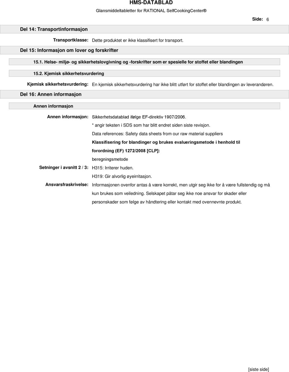 Del 16: Annen informasjon Annen informasjon Annen informasjon: Sikkerhetsdatablad ifølge EF-direktiv 1907/2006. * angir teksten i SDS som har blitt endret siden siste revisjon.