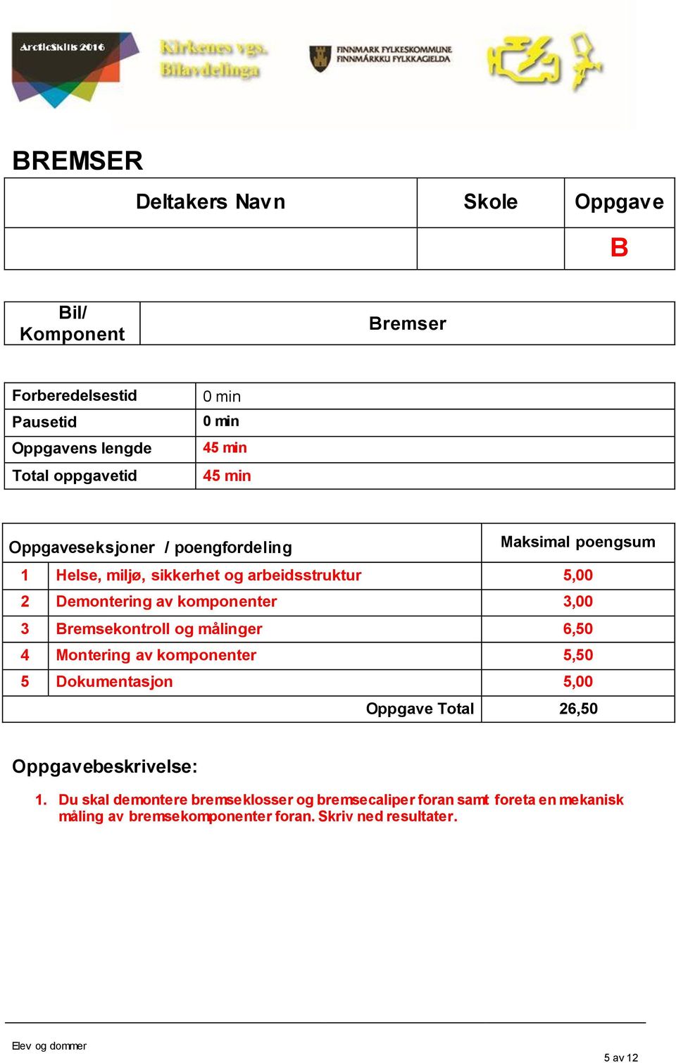 og målinger 6,50 4 Montering av komponenter 5,50 5 Dokumentasjon 5,00 Oppgave Total 26,50 Oppgavebeskrivelse: 1.