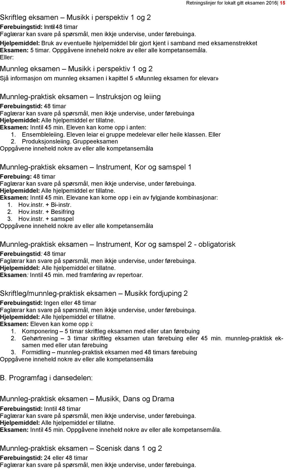 Eller: Munnleg eksamen Musikk i perspektiv 1 og 2 Sjå informasjon om munnleg eksamen i kapittel 5 «Munnleg eksamen for elevar» Munnleg-praktisk eksamen Instruksjon og leiing Førebuingstid: 48 timar