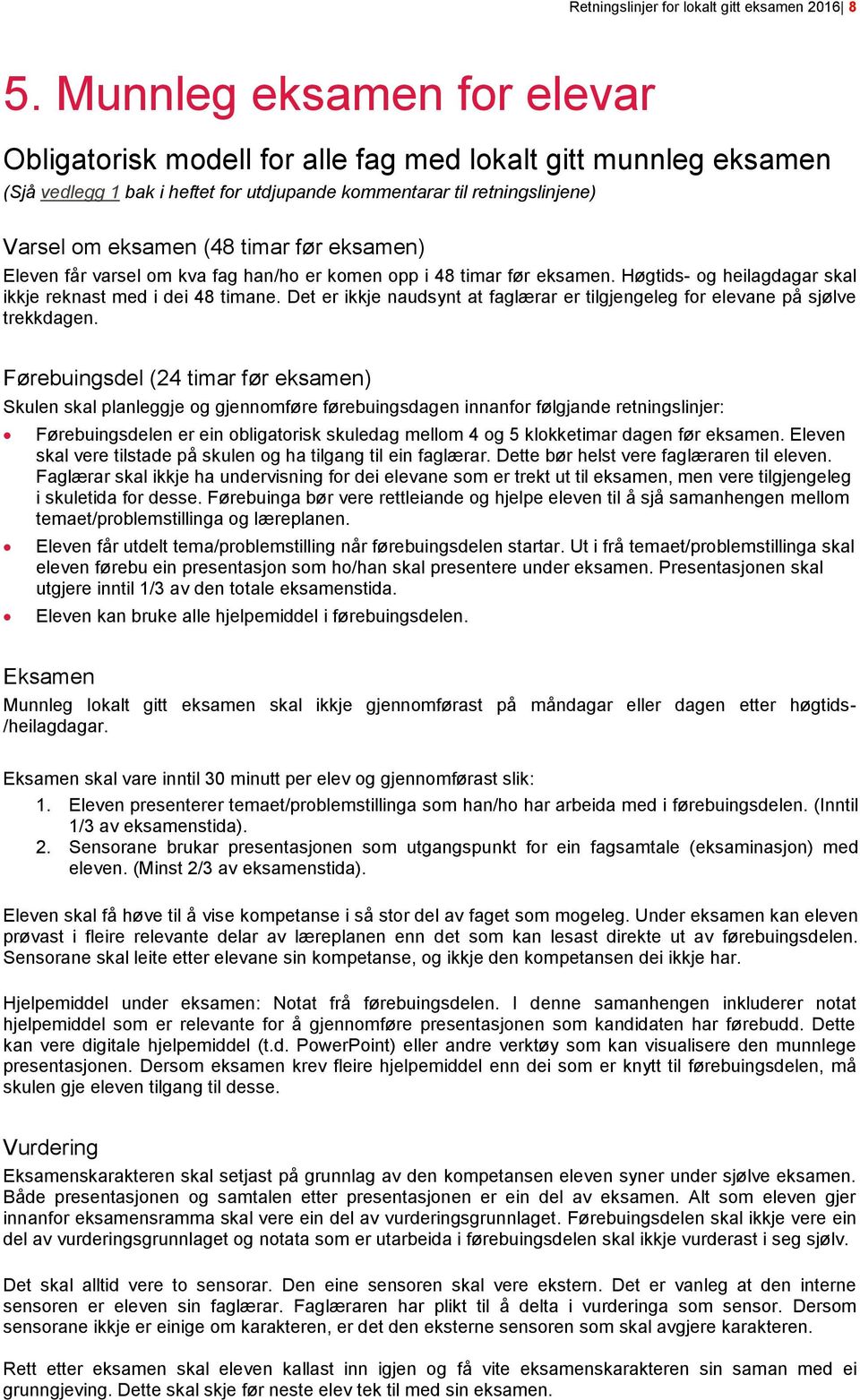 eksamen) Eleven får varsel om kva fag han/ho er komen opp i 48 timar før eksamen. Høgtids- og heilagdagar skal ikkje reknast med i dei 48 timane.