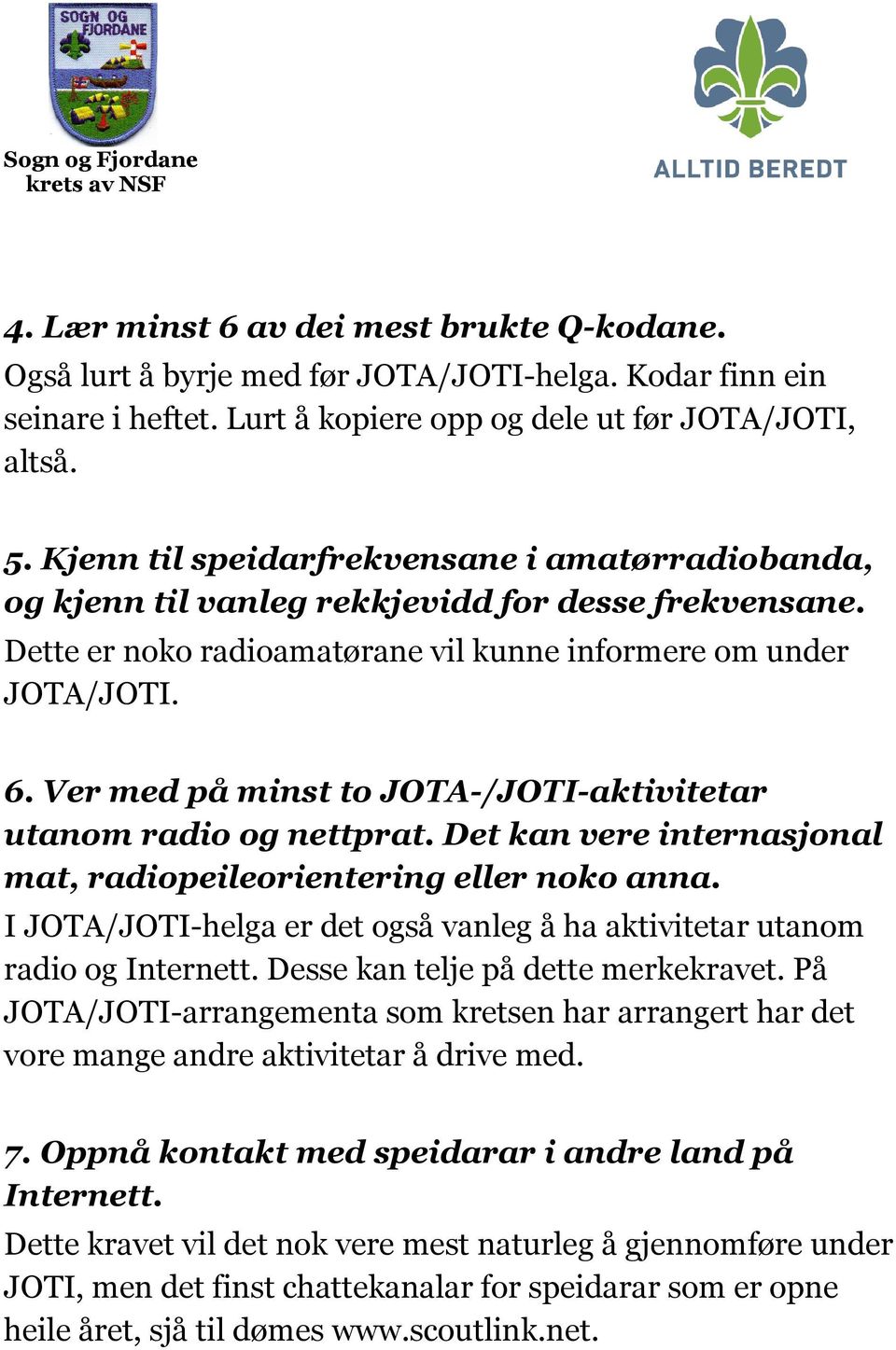 Ver med på minst to JOTA-/JOTI-aktivitetar utanom radio og nettprat. Det kan vere internasjonal mat, radiopeileorientering eller noko anna.